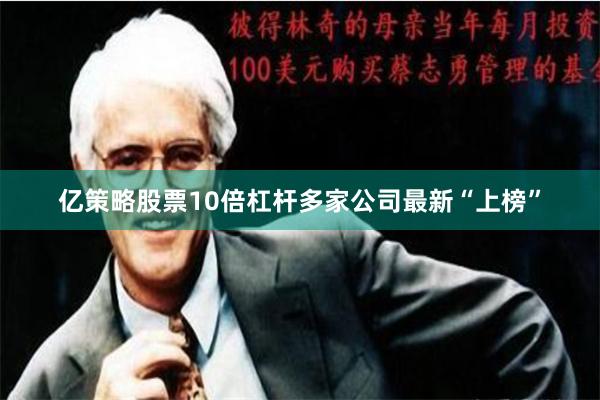亿策略股票10倍杠杆多家公司最新“上榜”