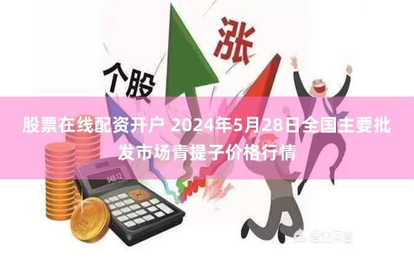 股票在线配资开户 2024年5月28日全国主要批发市场青提子价格行情