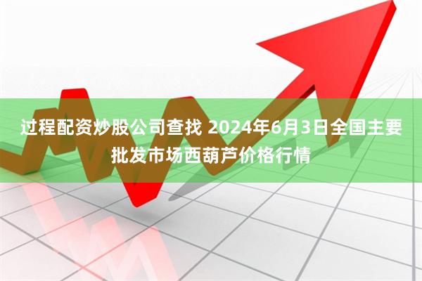 过程配资炒股公司查找 2024年6月3日全国主要批发市场西葫芦价格行情