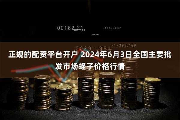 正规的配资平台开户 2024年6月3日全国主要批发市场蛏子价格行情