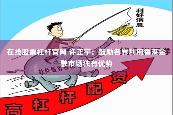 在线股票杠杆官网 许正宇:鼓励各界利用香港金融市场独有优势