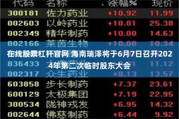 在线股票杠杆官网 海南瑞泽将于6月7日召开2024年第二次临时股东大会