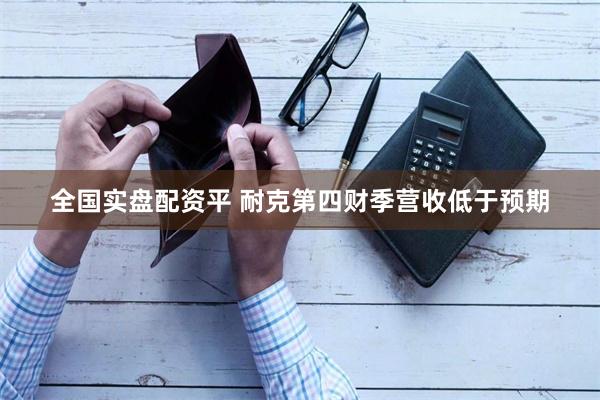 全国实盘配资平 耐克第四财季营收低于预期