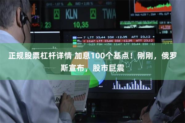 正规股票杠杆详情 加息100个基点！刚刚，俄罗斯宣布，股市巨震