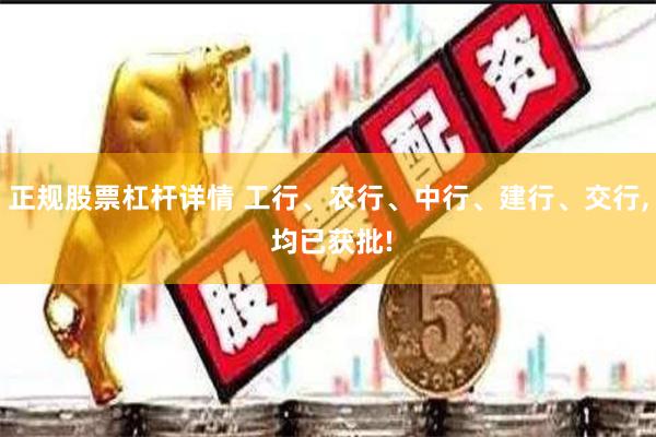 正规股票杠杆详情 工行、农行、中行、建行、交行, 均已获批!