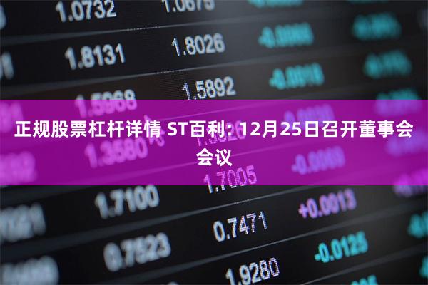 正规股票杠杆详情 ST百利: 12月25日召开董事会会议