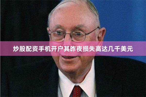 炒股配资手机开户其昨夜损失高达几千美元