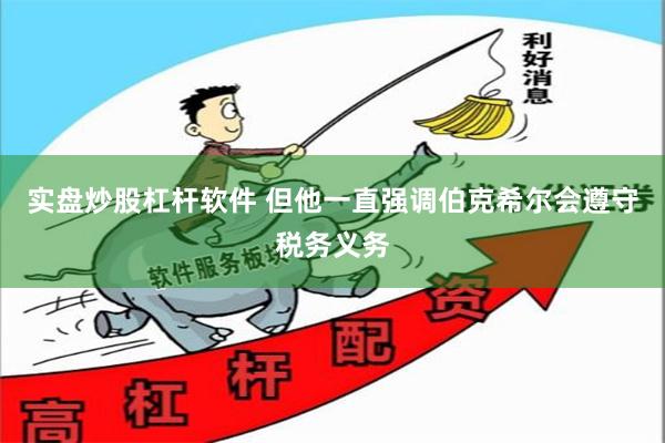 实盘炒股杠杆软件 但他一直强调伯克希尔会遵守税务义务