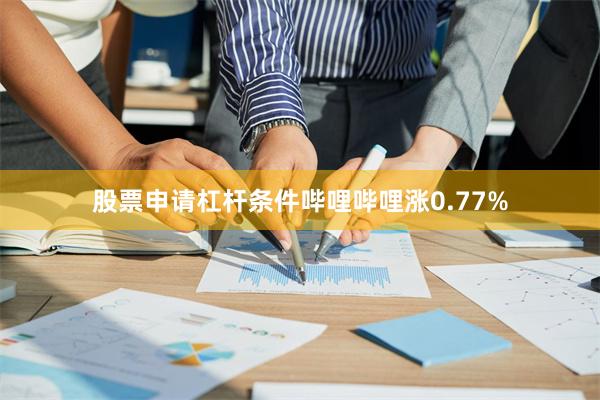 股票申请杠杆条件哔哩哔哩涨0.77%