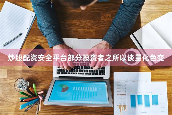 炒股配资安全平台部分投资者之所以谈量化色变